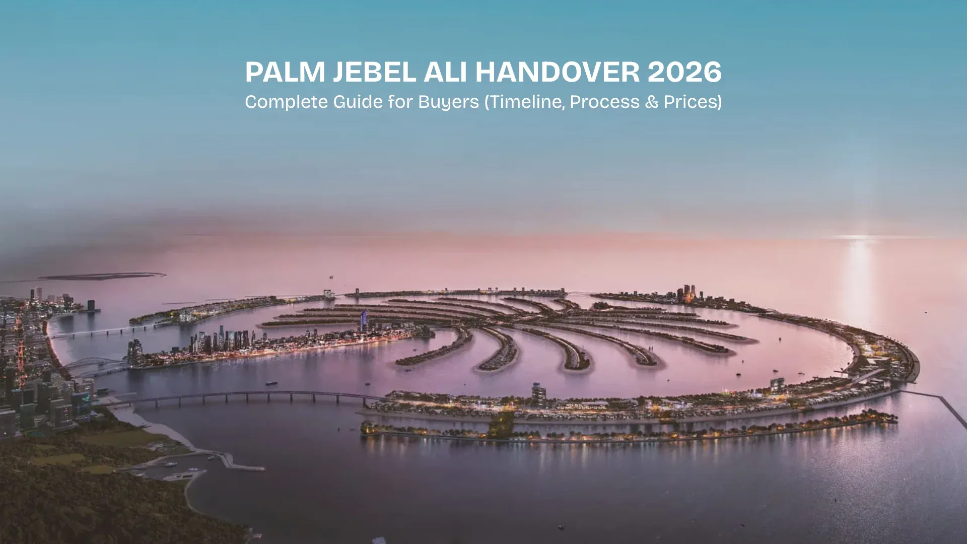 Palm Jebel Ali Handover 2026: Complete Guide for Buyers (Timeline, Process & Prices)